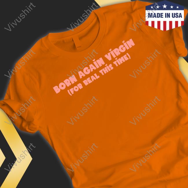 Goodshirts Born Again Virgin For Real This Time Shirt