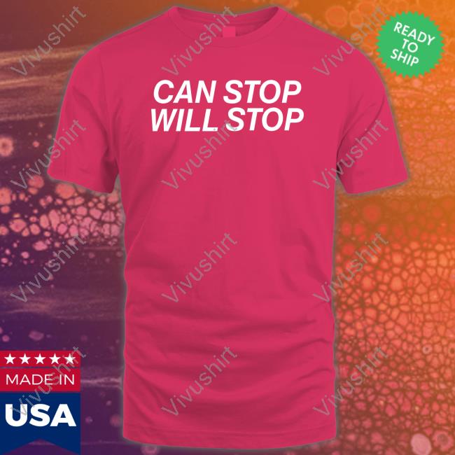 Shirts That Go Hard Store Can Stop Will Stop Hoodie Shirts That Go Hard Can Stop Will Stop Shirt