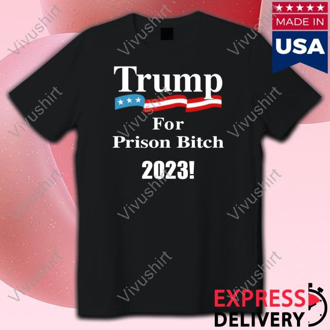 Official Trump For Prison Bitch 2023 T-Shirt