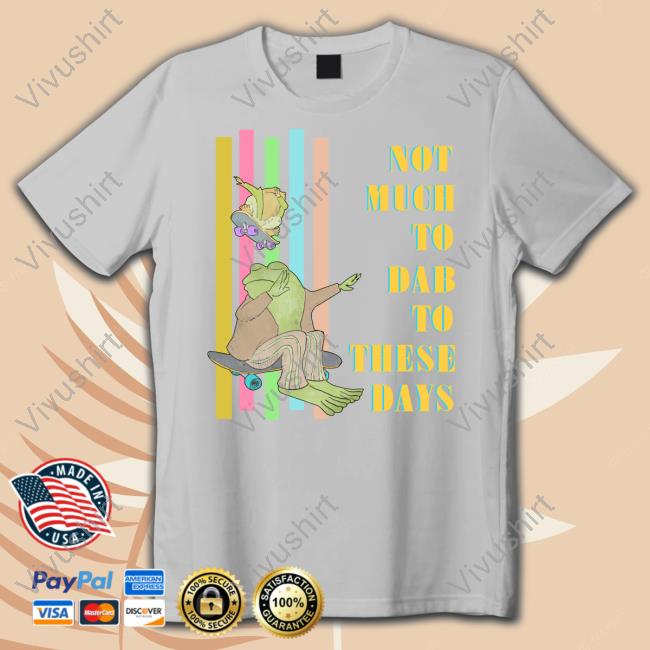 Not Much To Dab To These Days Shirt