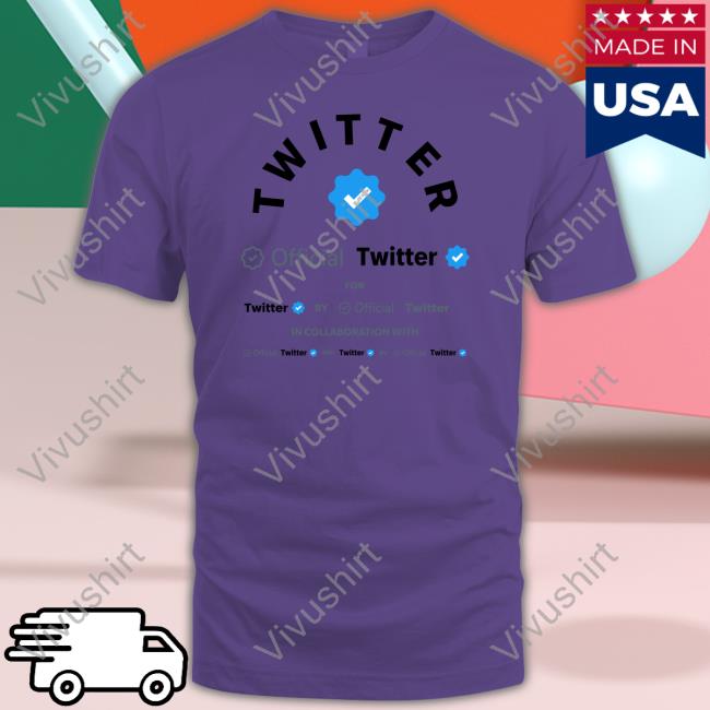 Twitter Official Twitter For Twitter By Offical Twitter In Collaboration With Shirts