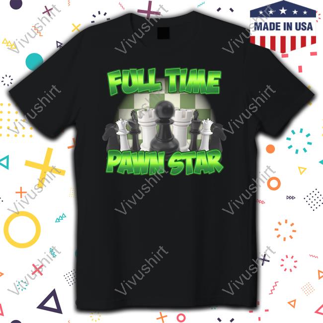 Full Time Pawn Star Tee Shirt
