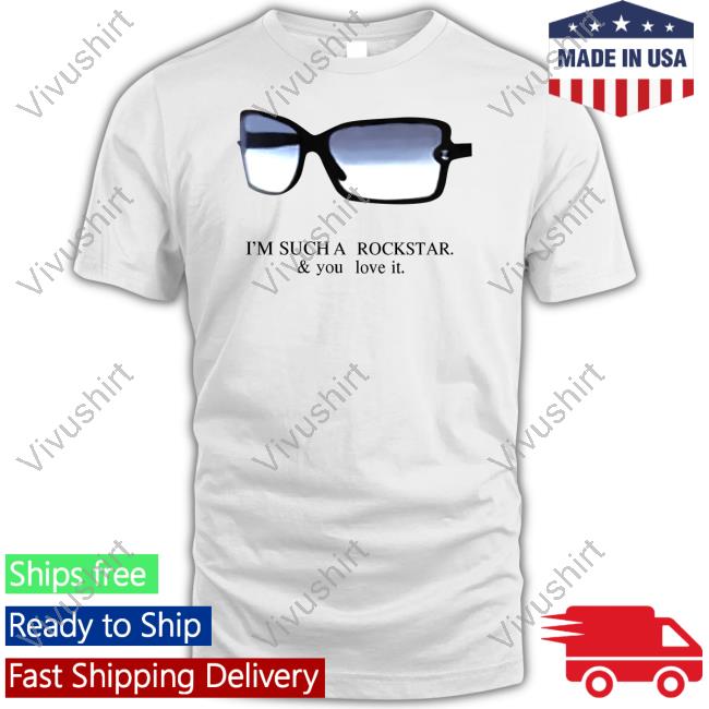 I'm Such A Rockstar And You Love It Shirts
