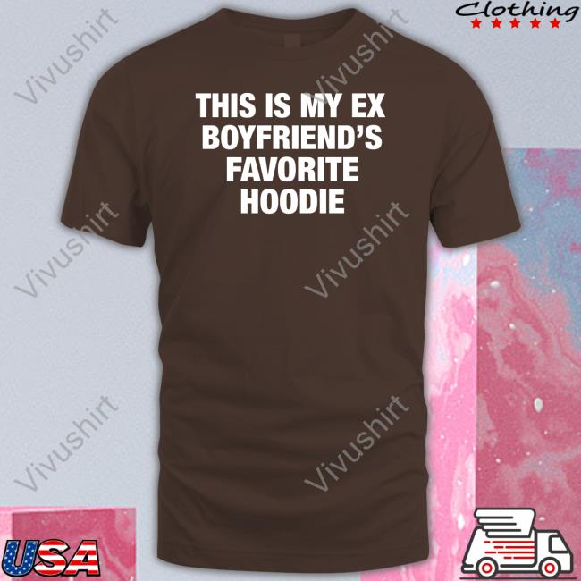 Moximimi Store My Ex Boyfriend's Favorite Hoodie T-Shirt