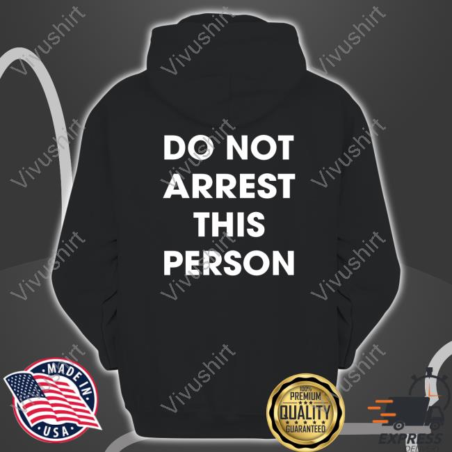 Shirts That Go Hard Do Not Arrest This Person Tee