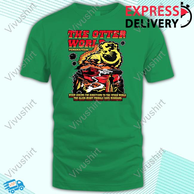 The Otter World Penkmatters When Asking For Directions To The Other World The Alien Might Probaly Have Misheard T Shirt