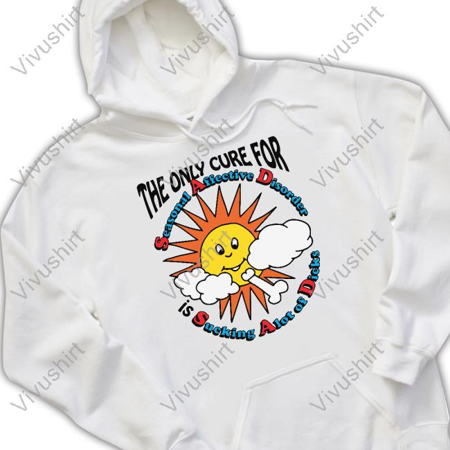 The Only Cure For Seasonal Affective Disorder Is Sucking A Lot Of Dick Long Sleeve T Shirt Thegoodshirts