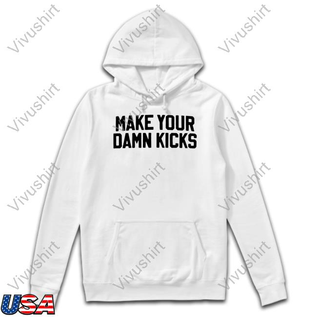 Make Your Damn Kicks Hoodie Make Your Damn Kicks Long Sleeve Tee Big Cat