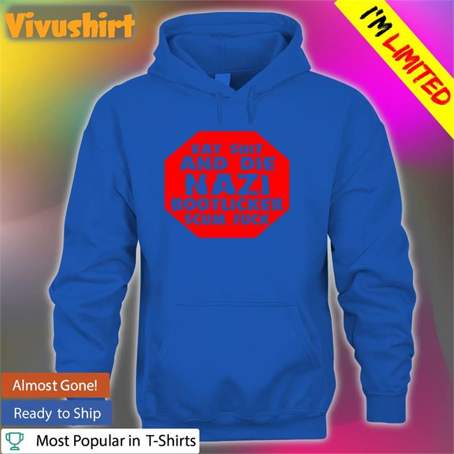 Liz Eat Shit And Die Nazi Bootlicker Scum Fuck Tee Shirt Busymissliz110 Eat Shit And Die Nazi Bootlicker Scum Fuck T Shirts