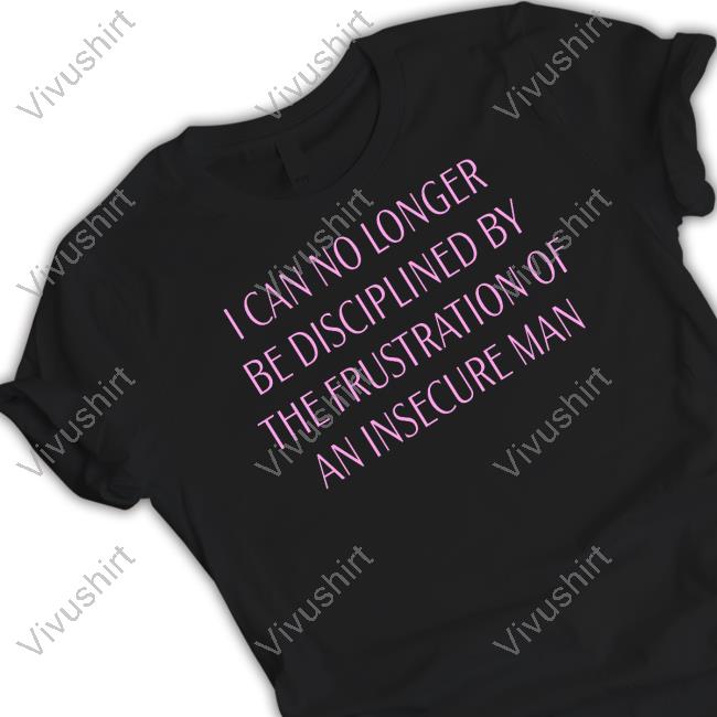 Mariamena I Can No Longer Be Disciplined By Frustration Of An Insecure Man Official Shirt