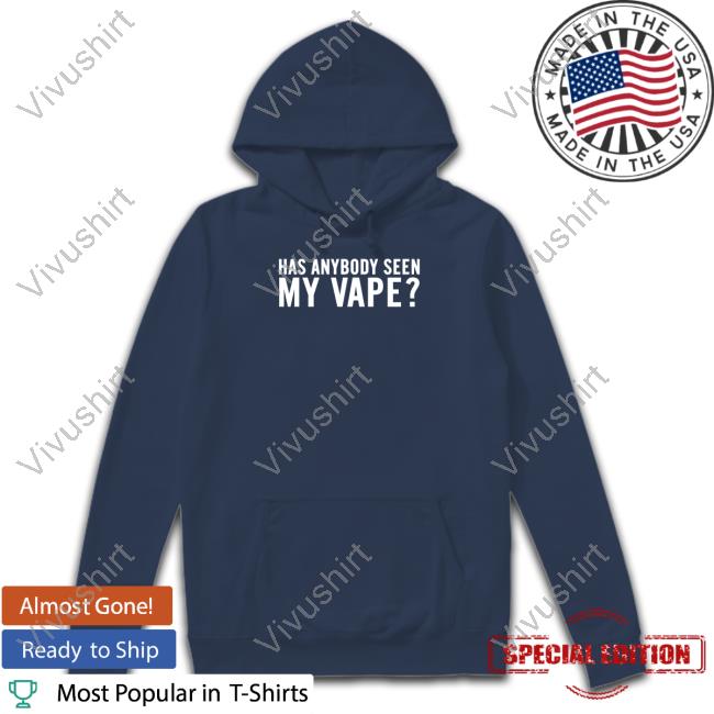 Has Anybody Seen My Vape Tee Shirt