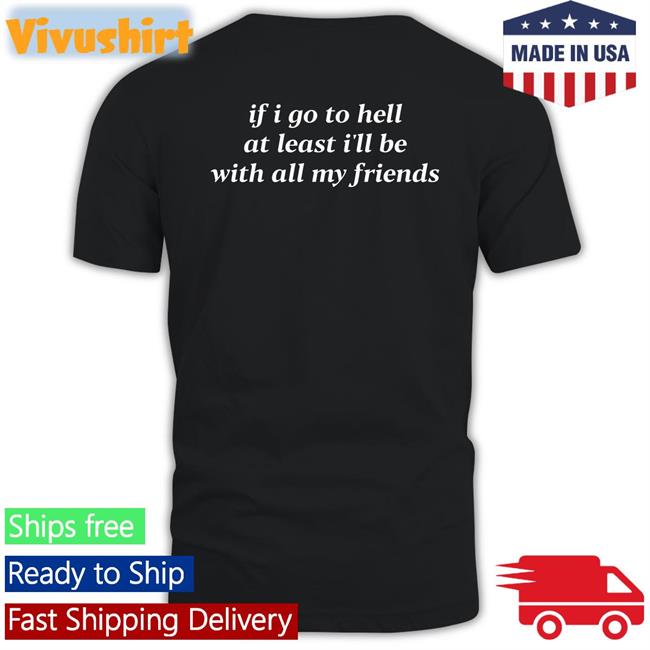 If I Go To Hell At Least I'll Be With All My Friends Hoodie