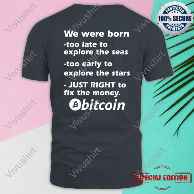 Bitcoin Magazine We Were Born Too Late To Explore The Seas Too Early To Explore The Stars Just Right To Fix The Money Bitcoin Shirts Bitcoin Magazine We Were Born Too Late To Explore The Seas Too Early To Explore The Stars Just Right To Fix The Money Bitcoin Hoodie