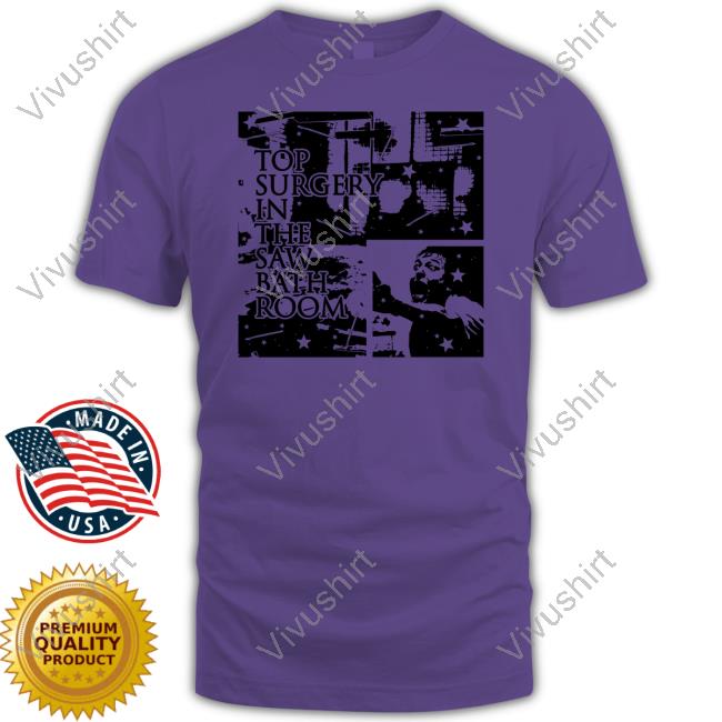 Top Surgery In The Saw Bathroom Shirt