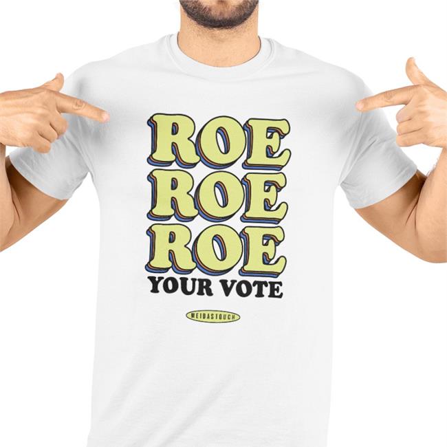 Roe Your Vote Shirt Roe Your Vote Meidastouch New Shirt