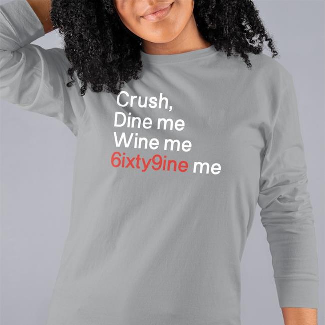 Crush Dine Me Wine Me 6Ixty9nine Me Shirt Black Shirtsthtgohard