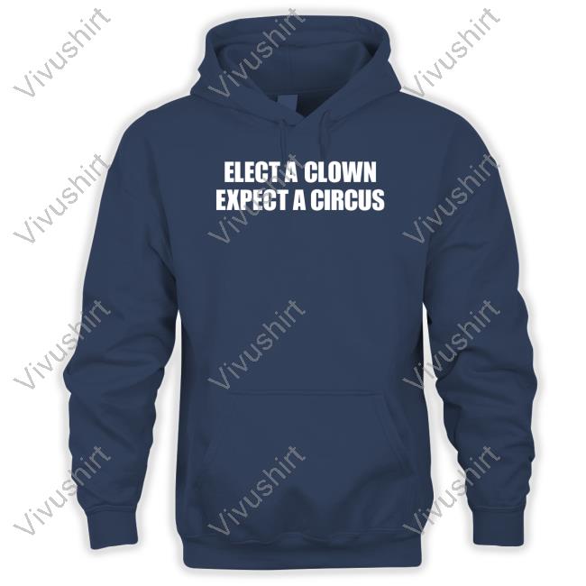 Elect A Clown Expect A Circus Hoodie