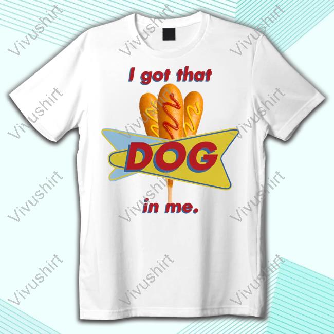 Middleclassfancy I Got That Corn Dog In Me New Shirt