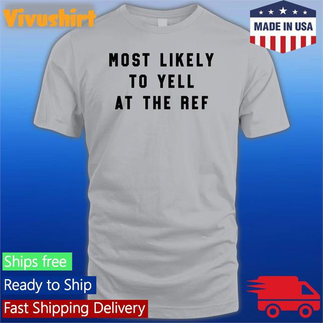 The Home T Merch Most Likely To Yell At The Ref Hoodie Clay Travis