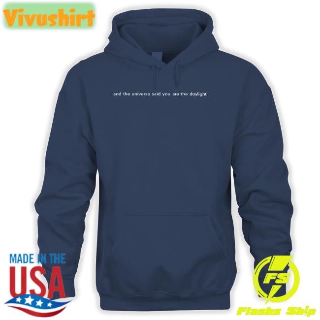 And The Universe Said You Are The Daylight Hoodie