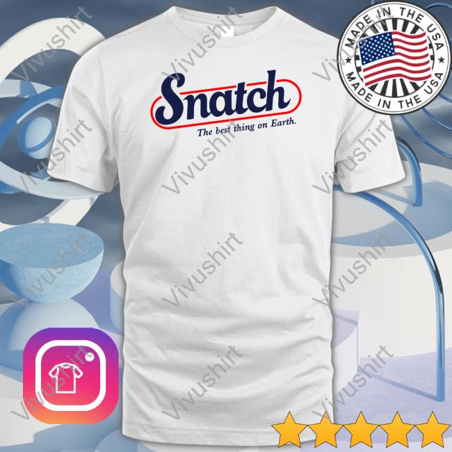 Shirts That Go Hard Snatch The Best Thing On Earth Hoodie Shirtsthtgohard