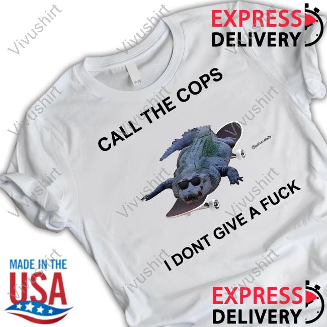 Call The Cops I Dont Give A Fuck Gatorsdaily Tee
