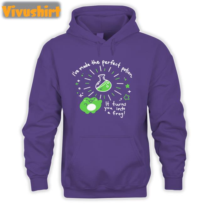 I've Made The Perfect Potion It Turns You Into A Frog Tee Shirts