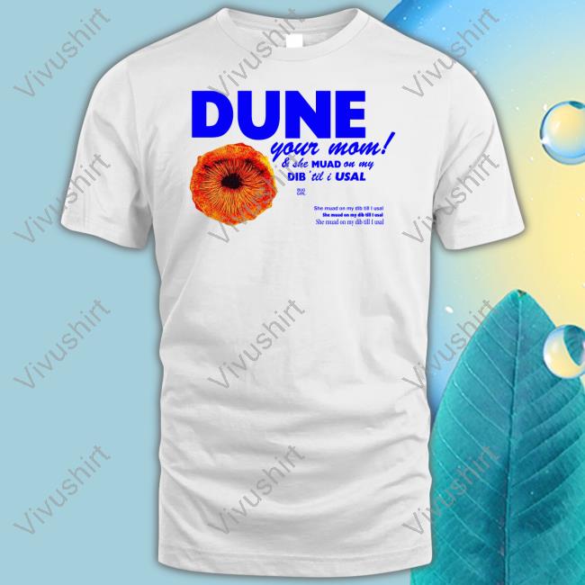 Dune Your Mom And She Muad On My Dib 'Til I Usal T-Shirts