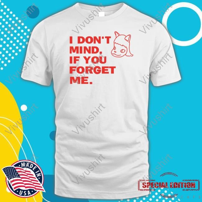 I Don't Mind If You Forget Μe Tee