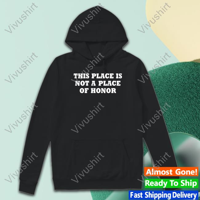 This Place Is Not A Place Of Honor Hoodie