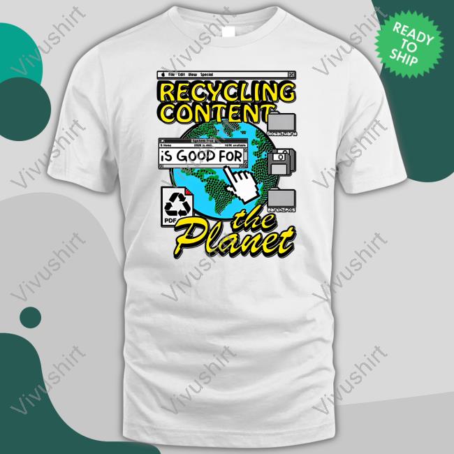 Shirts That Go Hard Goodshirts Merch Recycling Content Is Good For The Planet Shirt