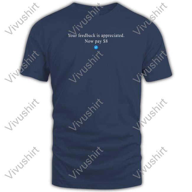 Your Feedback Is Appreciated Now Pay 8 Dollar T Shirt Your Feedback Is Appreciated Now Pay 8 Dollar T Shirt