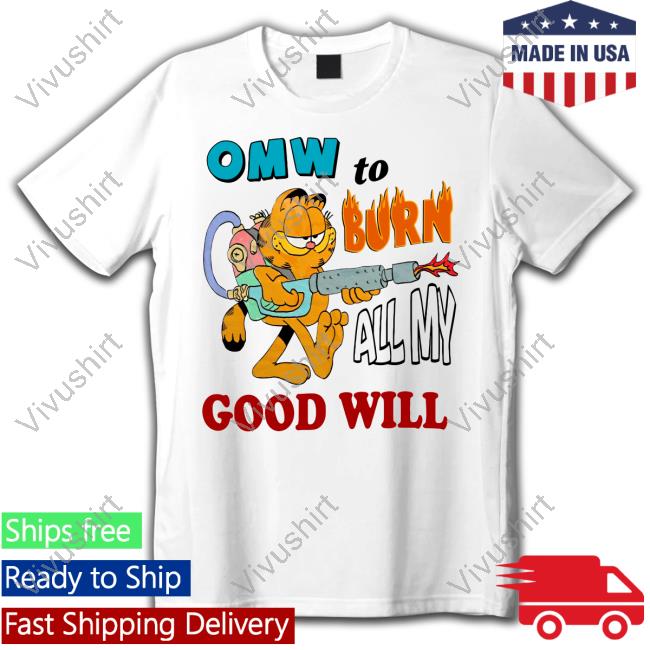 Omw To Burn All My Good Will Tee