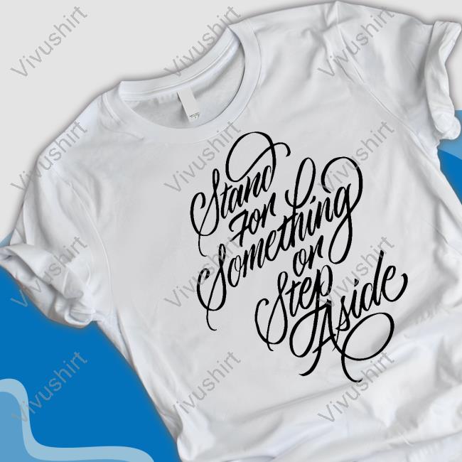 Official Stand For Something Or Step Aside Shirt