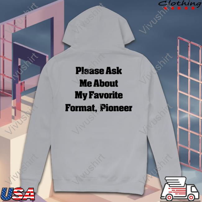 Please Ask Me About My Favorite Format Pioneer New Shirt