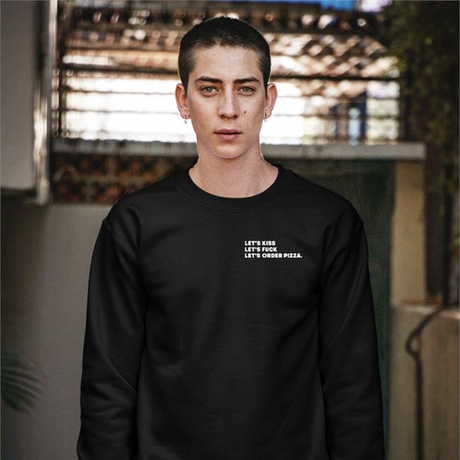 Let's Kiss Let's Fuck Let's Order Pizza Sweatshirt
