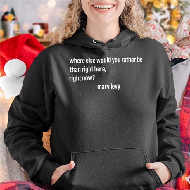 Where Else Would You Rather Be Than Right Here Right Now Shirt