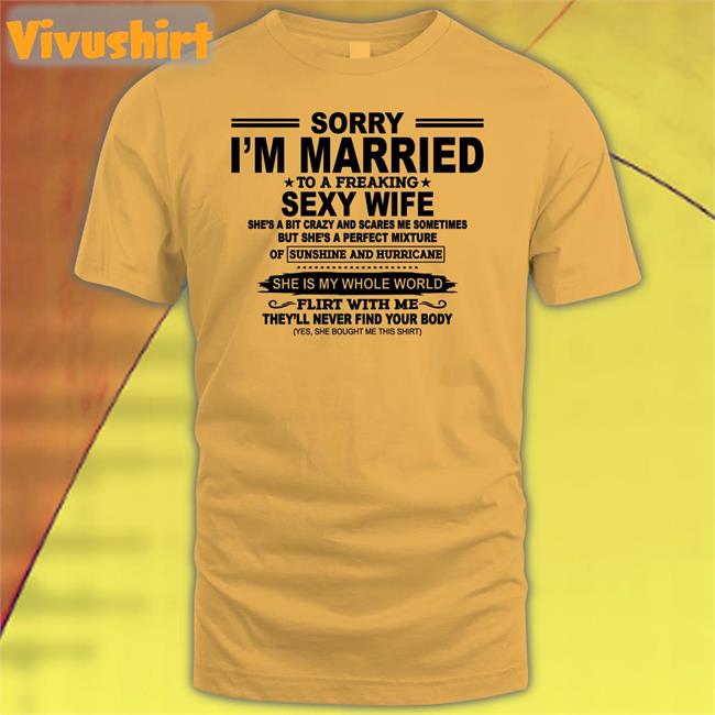 Sorry I'm Married To A Freaking Sexy Wife Shirts