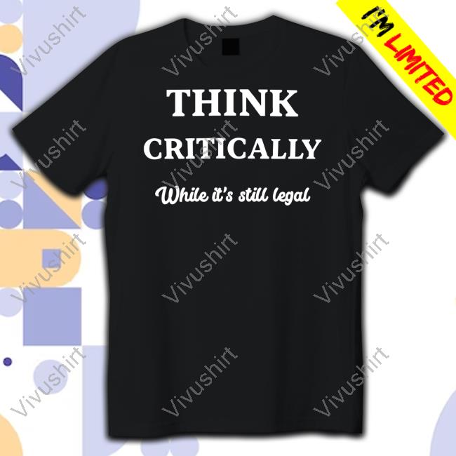 John Sowle Think Critically White It's Still Legal Unisex T Shirt