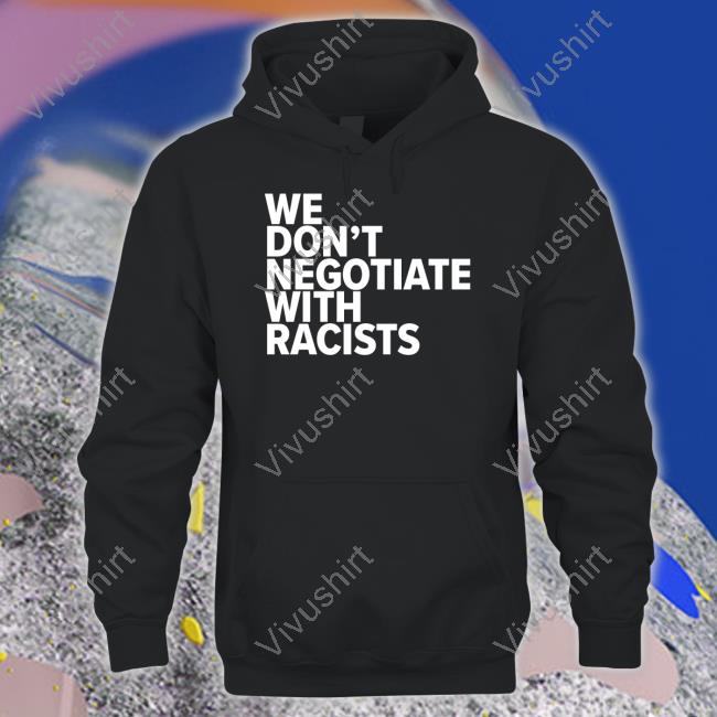 We Don't Negotiate With Racists T Shirts