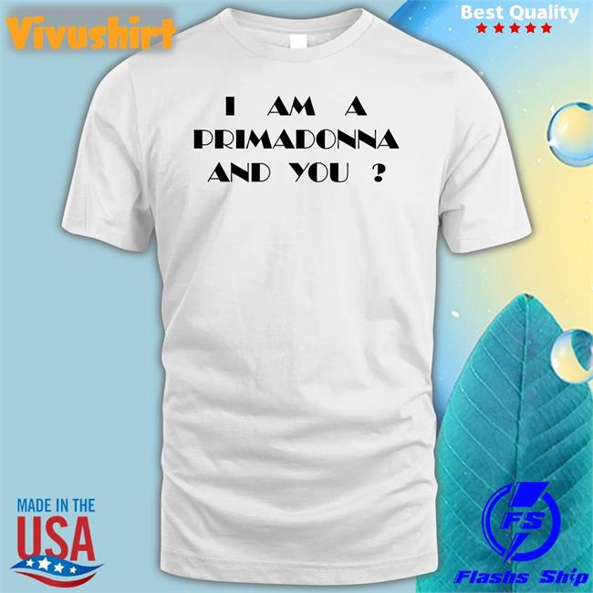 I Am A Primadonna And You Tee Kate Bush