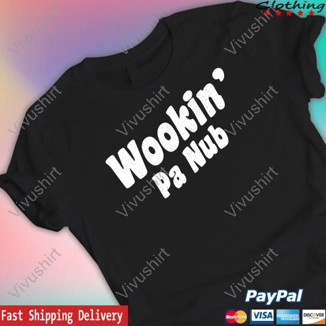Wookin' Pa Nub Shirt