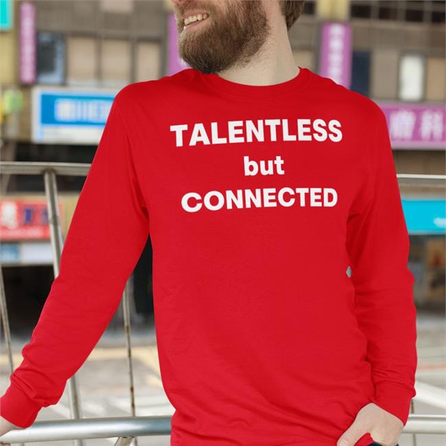 Shirts That Go Hard Talentless But Connected T Shirt