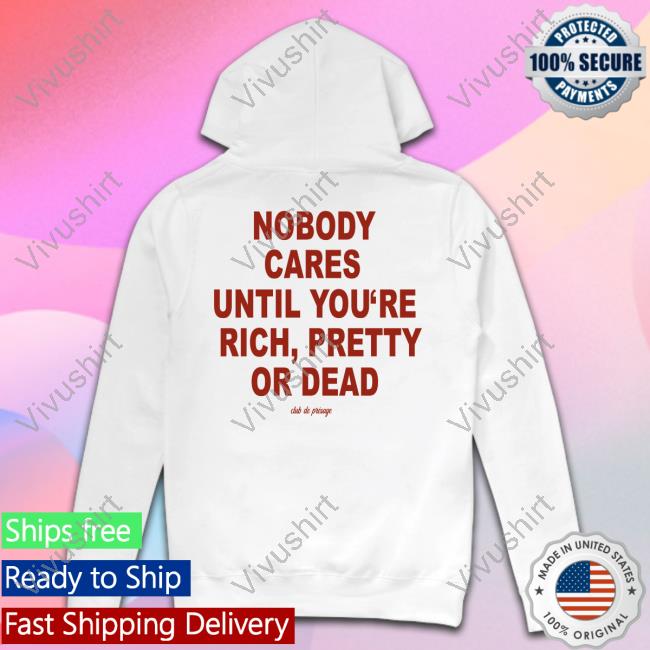 Club De Presage Nobody Cares Until You're Rich Pretty Or Dead Sweatshirt Club De Presage Nobody Cares Until You're Rich Pretty Or Dead Sweatshirt