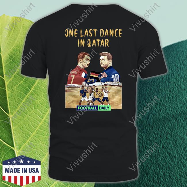 One Last Dance In Qatar Football Daily T Shirts Ronaldo Messi