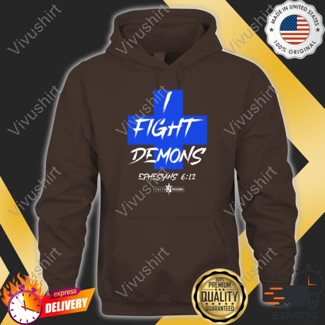 Faithnfreedoms I Fight Demons Ephesians 6:12 Shirt