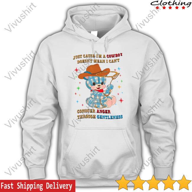 Just Cause I'm A Cowboy Doesn't Mean I Can't Conquer Anger Through Gentleness T Shirt