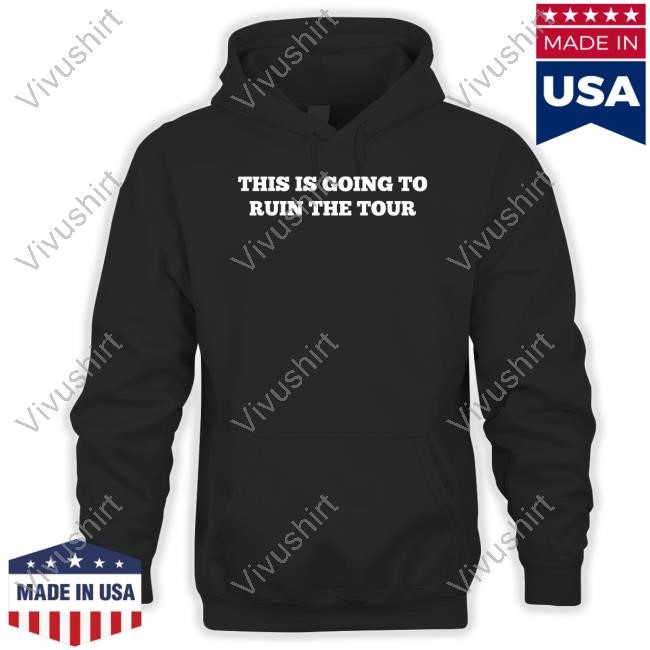 This Is Going To Ruin The Tour Shirts