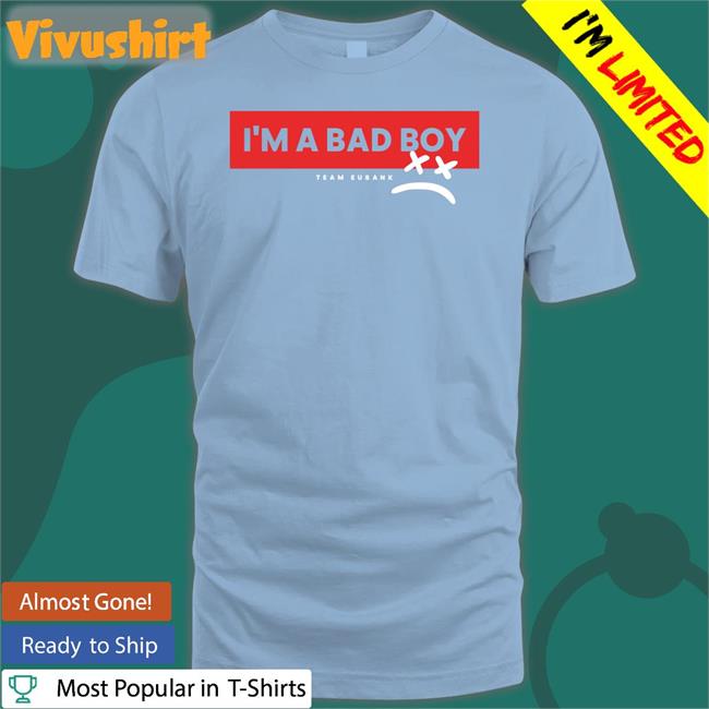 I'm A Bad Boy Team Eubank Sweatshirt