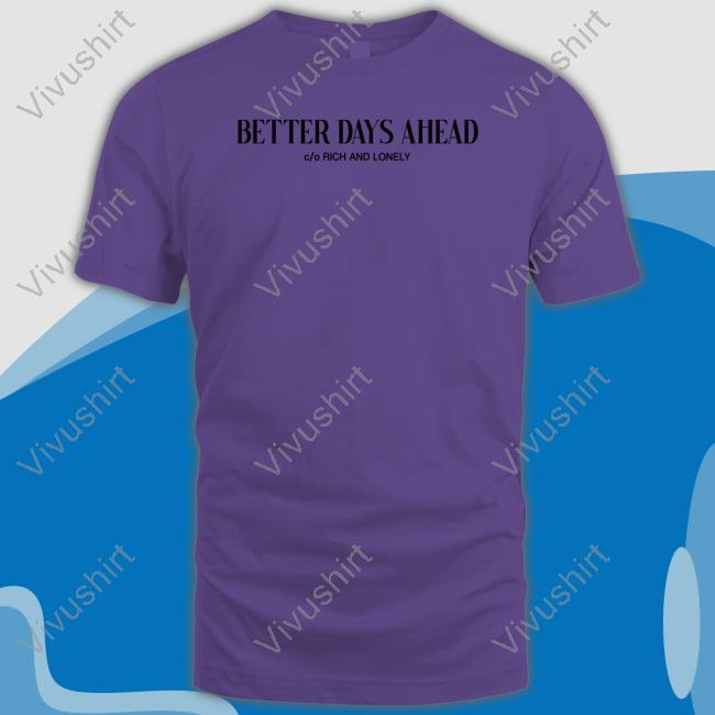 Better Days Ahead Rich And Lonely Shirt